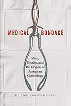 Best History of Medicine Books - Medical Bondage: Race, Gender, and the Origins of American Gynecology by Deirdre Cooper Owens Best History of Medicine Books - Medical Bondage: Race, Gender, and the Origins of American Gynecology by Deirdre Cooper Owens