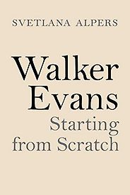 The Best Art Books of 2020 - Walker Evans: Starting from Scratch by Svetlana Alpers The Best Art Books of 2020 - Walker Evans: Starting from Scratch by Svetlana Alpers