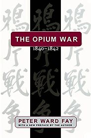 The best books on The Opium War - The Opium War by Peter Ward Fay The best books on The Opium War - The Opium War by Peter Ward Fay