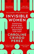 The best books on Gender Inequality - Invisible Women: Data Bias in a World Designed for Men by Caroline Criado Perez