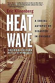 Heat Wave: A Social Autopsy of Disaster in Chicago by Eric Klinenberg Heat Wave: A Social Autopsy of Disaster in Chicago by Eric Klinenberg