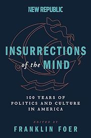 Insurrections of the Mind: 100 Years of Politics and Culture in America by Franklin Foer Insurrections of the Mind: 100 Years of Politics and Culture in America by Franklin Foer