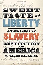 Sweet Taste of Liberty: A True Story of Slavery and Restitution in America by Caleb McDaniel Sweet Taste of Liberty: A True Story of Slavery and Restitution in America by Caleb McDaniel