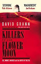 Killers of the Flower Moon: Oil, Money, Murder and the Birth of the FBI by David Grann Killers of the Flower Moon: Oil, Money, Murder and the Birth of the FBI by David Grann