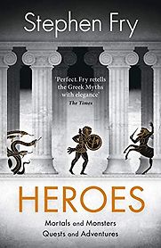 Heroes: Mortals and Monsters, Quests and Adventures by Stephen Fry Heroes: Mortals and Monsters, Quests and Adventures by Stephen Fry