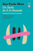 The Best Fiction Books: The 2026 International Booker Prize - On Earth As It Is Beneath by Ana Paula Maia, translated by Padma Viswanathan 