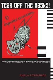 Tear Off the Masks!: Identity and Imposture in Twentieth-Century Russia by Sheila Fitzpatrick Tear Off the Masks!: Identity and Imposture in Twentieth-Century Russia by Sheila Fitzpatrick