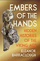 Embers of the Hands: Hidden Histories of the Viking Age by Eleanor Barraclough