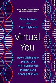 Virtual You: How Building Your Digital Twin Will Revolutionize Medicine and Change Your Life by Peter Coveney & Roger Highfield Virtual You: How Building Your Digital Twin Will Revolutionize Medicine and Change Your Life by Peter Coveney & Roger Highfield