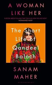 A Woman Like Her: The Short Life of Qandeel Baloch by Sanam Maher A Woman Like Her: The Short Life of Qandeel Baloch by Sanam Maher