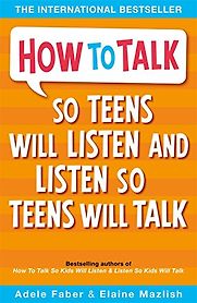 How to Talk So Teens Will Listen and Listen So Teens Will Talk by Adele Faber & Elaine Mazlish How to Talk So Teens Will Listen and Listen So Teens Will Talk by Adele Faber & Elaine Mazlish