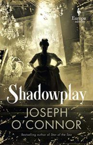 The Best Historical Fiction: The 2020 Walter Scott Prize Shortlist - Shadowplay by Joseph O'Conner