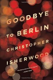 Goodbye to Berlin by Christopher Isherwood Goodbye to Berlin by Christopher Isherwood