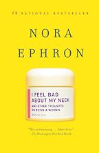 I Feel Bad About My Neck: And Other Thoughts on Being a Woman by Nora Ephron I Feel Bad About My Neck: And Other Thoughts on Being a Woman by Nora Ephron