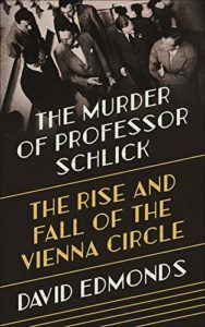 The Murder of Professor Schlick: The Rise and Fall of the Vienna Circle by David Edmonds