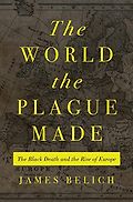 The Best History Books of 2023: The Wolfson History Prize - The World the Plague Made: The Black Death and the Rise of Europe by James Belich
