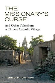 The best books on Religion in China - The Missionary's Curse and Other Tales from a Chinese Catholic Village by Henrietta Harrison The best books on Religion in China - The Missionary's Curse and Other Tales from a Chinese Catholic Village by Henrietta Harrison