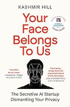 Your Face Belongs to Us: The Secretive Startup Dismantling Your Privacy by Kashmir Hill Your Face Belongs to Us: The Secretive Startup Dismantling Your Privacy by Kashmir Hill