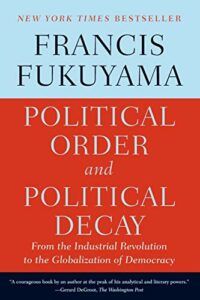 Francis Fukuyama recommends the best books on the The Financial Crisis - Political Order and Political Decay: From the Industrial Revolution to the Globalization of Democracy by Francis Fukuyama