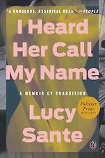 Pulitzer Prize-Winning Autobiographies and Memoirs - I Heard Her Call My Name: A Memoir of Transition by Lucy Sante Pulitzer Prize-Winning Autobiographies and Memoirs - I Heard Her Call My Name: A Memoir of Transition by Lucy Sante
