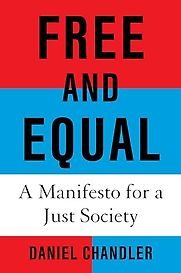 Free and Equal: A Manifesto for a Just Society by Daniel Chandler Free and Equal: A Manifesto for a Just Society by Daniel Chandler