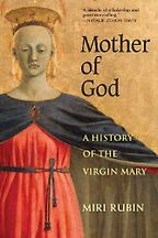 The best books on The Saints - Mother of God: A History of the Virgin Mary by Miri Rubin