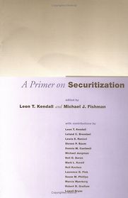 A Primer on Securitization by Edited by Leon Kendall and Michael Fishman A Primer on Securitization by Edited by Leon Kendall and Michael Fishman
