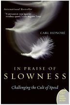 In Praise of Slowness by Carl Honoré In Praise of Slowness by Carl Honoré