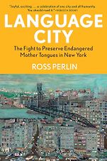 The 2024 British Academy Book Prize for Global Cultural Understanding - Language City: The Fight to Preserve Endangered Mother Tongues by Ross Perlin The 2024 British Academy Book Prize for Global Cultural Understanding - Language City: The Fight to Preserve Endangered Mother Tongues by Ross Perlin
