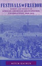The Best Books for Juneteenth - Festivals of Freedom: Memory and Meaning in African American Emancipation Celebrations, 1808-1915 by Mitch Kachun The Best Books for Juneteenth - Festivals of Freedom: Memory and Meaning in African American Emancipation Celebrations, 1808-1915 by Mitch Kachun