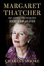 Margaret Thatcher: The Authorized Biography, Volume Three: Herself Alone by Charles Moore Margaret Thatcher: The Authorized Biography, Volume Three: Herself Alone by Charles Moore