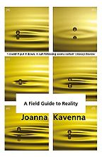 A Field Guide to Reality by Joanna Kavenna A Field Guide to Reality by Joanna Kavenna