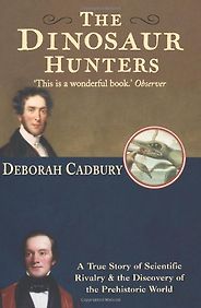 The best books on Dinosaurs - The Dinosaur Hunters by Deborah Cadbury The best books on Dinosaurs - The Dinosaur Hunters by Deborah Cadbury