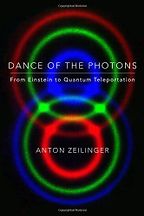 Dance of the Photons: From Einstein to Quantum Teleportation by Anton Zeilinger Dance of the Photons: From Einstein to Quantum Teleportation by Anton Zeilinger