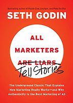 All Marketers are Liars: The Underground Classic That Explains How Marketing Really Works--and Why Authenticity Is the Best Marketing of All by Seth Godin All Marketers are Liars: The Underground Classic That Explains How Marketing Really Works--and Why Authenticity Is the Best Marketing of All by Seth Godin