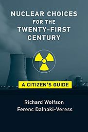 Nuclear Choices for the Twenty-First Century: A Citizen's Guide Richard Wolfson and Ferenc Dalnoki-Veress Nuclear Choices for the Twenty-First Century: A Citizen's Guide Richard Wolfson and Ferenc Dalnoki-Veress