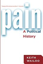 Pain: A Political History by Keith Wailoo Pain: A Political History by Keith Wailoo