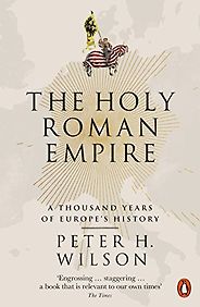 The best books on The Holy Roman Empire - The Holy Roman Empire: A Thousand Years of Europe’s History by Peter H. Wilson The best books on The Holy Roman Empire - The Holy Roman Empire: A Thousand Years of Europe’s History by Peter H. Wilson