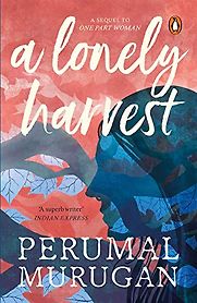 A Lonely Harvest by Perumal Murugan, translated by Aniruddhan Vasudevan A Lonely Harvest by Perumal Murugan, translated by Aniruddhan Vasudevan