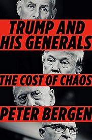 Trump and His Generals: The Cost of Chaos by Peter Bergen