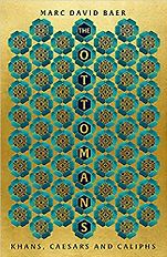 The Best History Books: the 2022 Wolfson Prize Shortlist - The Ottomans: Khans, Caesars and Caliphs by Marc David Baer