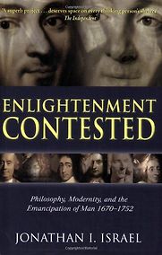 Enlightenment Contested: Philosophy, Modernity, and the Emancipation of Man 1670-1752 by Jonathan Israel Enlightenment Contested: Philosophy, Modernity, and the Emancipation of Man 1670-1752 by Jonathan Israel