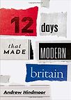Twelve Days that Made Modern Britain by Andrew Hindmoor