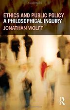 Ethics and Public Policy: A Philosophical Inquiry by Jonathan Wolff Ethics and Public Policy: A Philosophical Inquiry by Jonathan Wolff