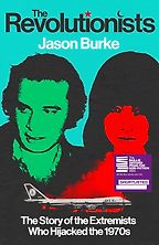 The Revolutionists: The Story of the Extremists Who Hijacked the 1970s by Jason Burke The Revolutionists: The Story of the Extremists Who Hijacked the 1970s by Jason Burke