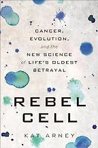 The best books on Cancer - Rebel Cell: Cancer, Evolution and the New Science of Life by Kat Arney The best books on Cancer - Rebel Cell: Cancer, Evolution and the New Science of Life by Kat Arney