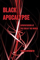 Afrofuturist Books - Black Apocalypse: Afrofuturism at the End of the World  by Tavia Nyong'o