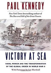 Victory at Sea: Naval Power and the Transformation of the Global Order in World War II by Paul Kennedy and Ian Marshall (illustrator) Victory at Sea: Naval Power and the Transformation of the Global Order in World War II by Paul Kennedy and Ian Marshall (illustrator)
