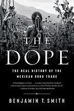 The best books on Mexican history - The Dope: The Real History of the Mexican Drug Trade by Benjamin Smith