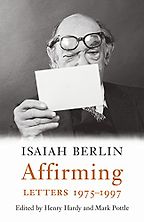 Isaiah Berlin Affirming: Letters 1975–1997 edited by Henry Hardy and Mark Pottle Isaiah Berlin Affirming: Letters 1975–1997 edited by Henry Hardy and Mark Pottle